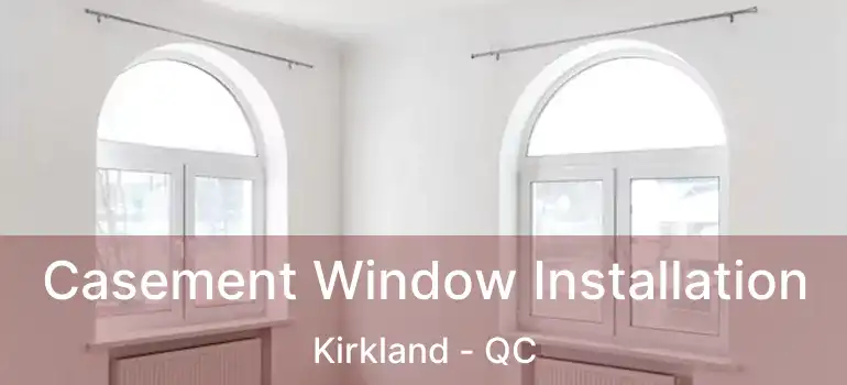  Casement Window Installation Kirkland - QC