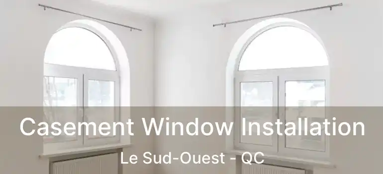  Casement Window Installation Le Sud-Ouest - QC