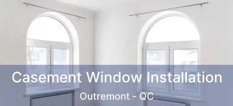  Casement Window Installation Outremont - QC