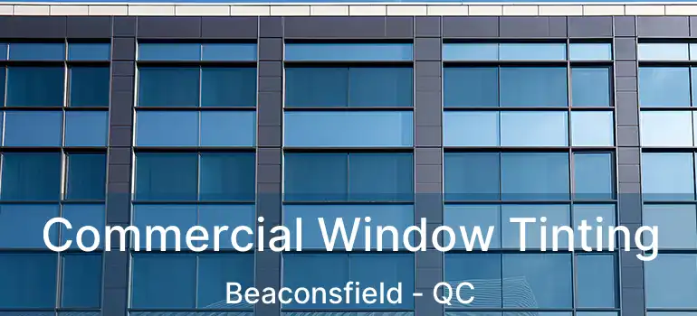  Commercial Window Tinting Beaconsfield - QC