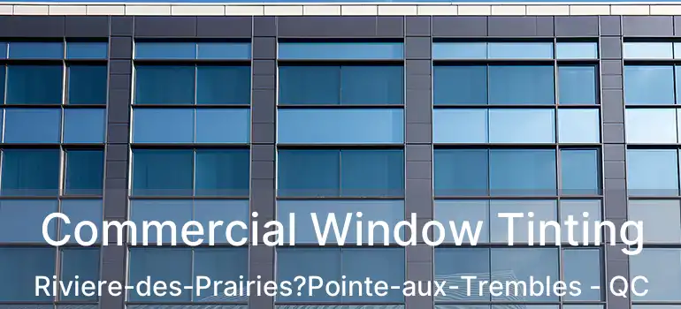  Commercial Window Tinting Riviere-des-Prairies?Pointe-aux-Trembles - QC
