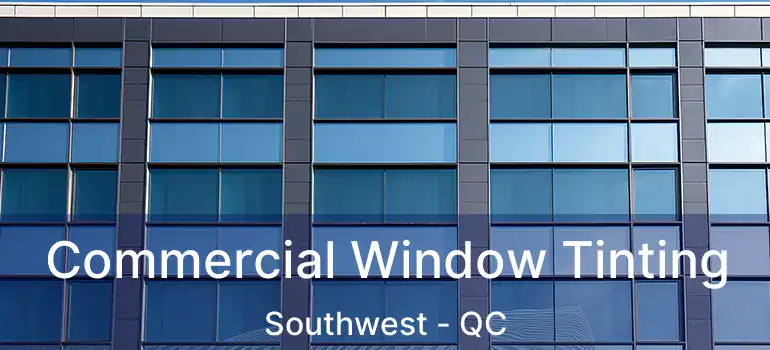  Commercial Window Tinting Southwest - QC
