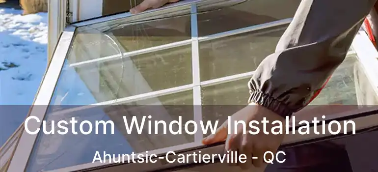  Custom Window Installation Ahuntsic-Cartierville - QC