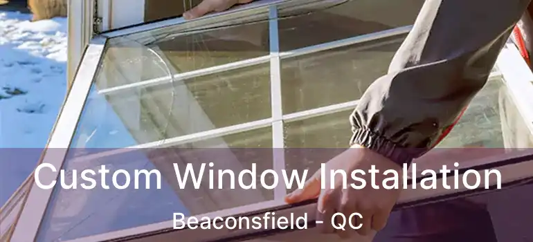  Custom Window Installation Beaconsfield - QC