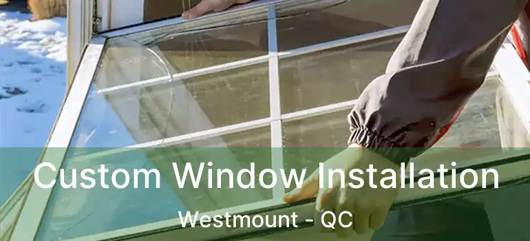  Custom Window Installation Westmount - QC