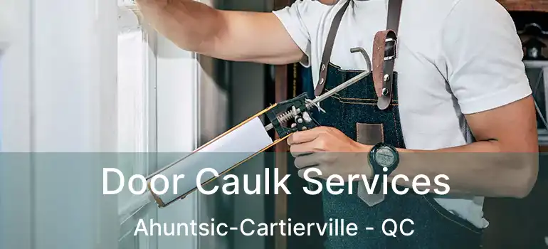  Door Caulk Services Ahuntsic-Cartierville - QC