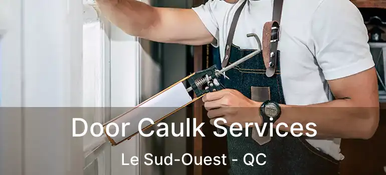  Door Caulk Services Le Sud-Ouest - QC