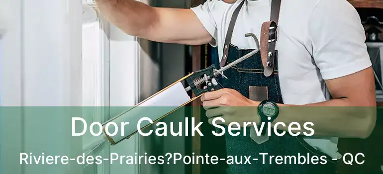  Door Caulk Services Riviere-des-Prairies?Pointe-aux-Trembles - QC