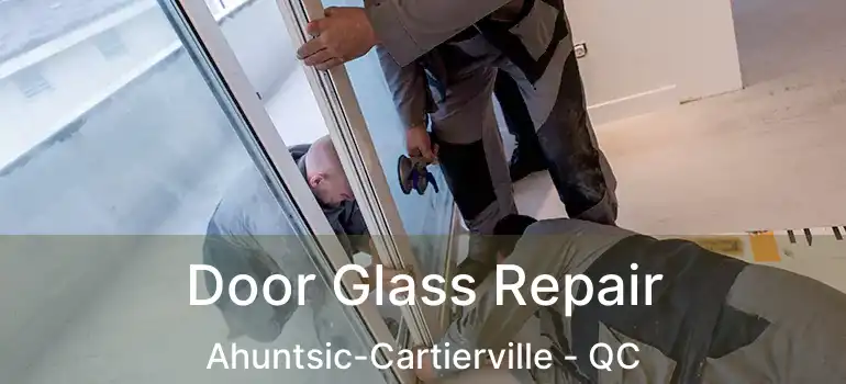  Door Glass Repair Ahuntsic-Cartierville - QC