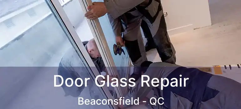  Door Glass Repair Beaconsfield - QC