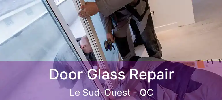  Door Glass Repair Le Sud-Ouest - QC