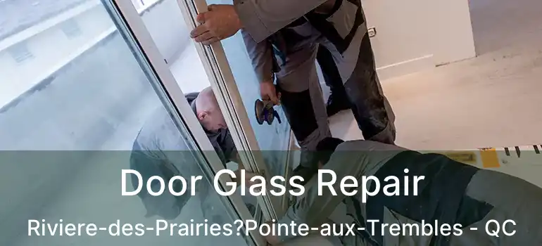  Door Glass Repair Riviere-des-Prairies?Pointe-aux-Trembles - QC