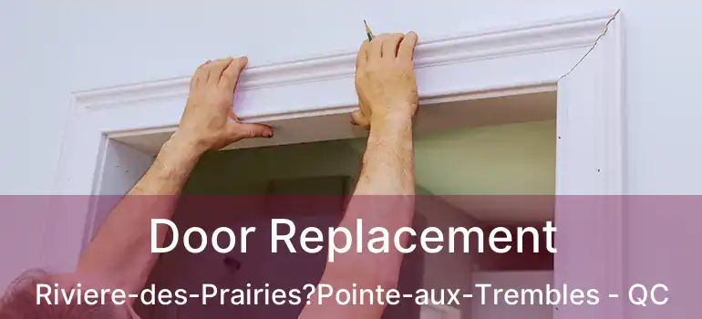  Door Replacement Riviere-des-Prairies?Pointe-aux-Trembles - QC