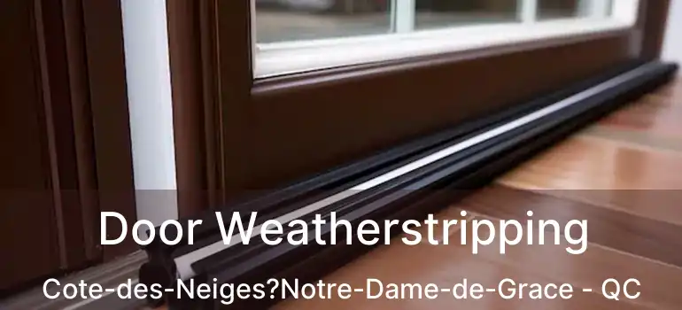  Door Weatherstripping Cote-des-Neiges?Notre-Dame-de-Grace - QC
