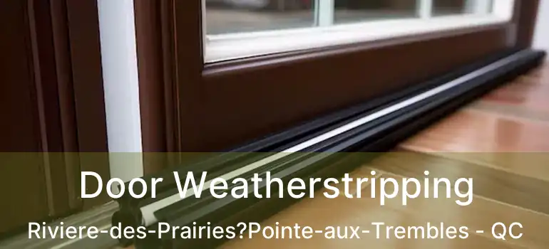  Door Weatherstripping Riviere-des-Prairies?Pointe-aux-Trembles - QC