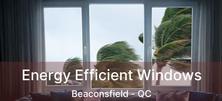  Energy Efficient Windows Beaconsfield - QC