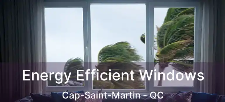  Energy Efficient Windows Cap-Saint-Martin - QC