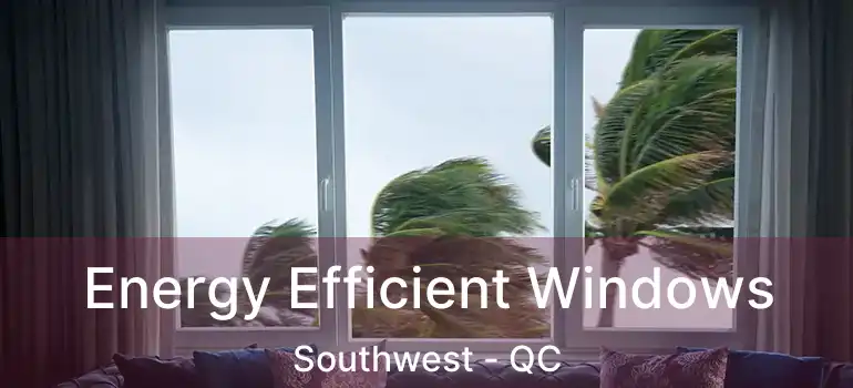  Energy Efficient Windows Southwest - QC