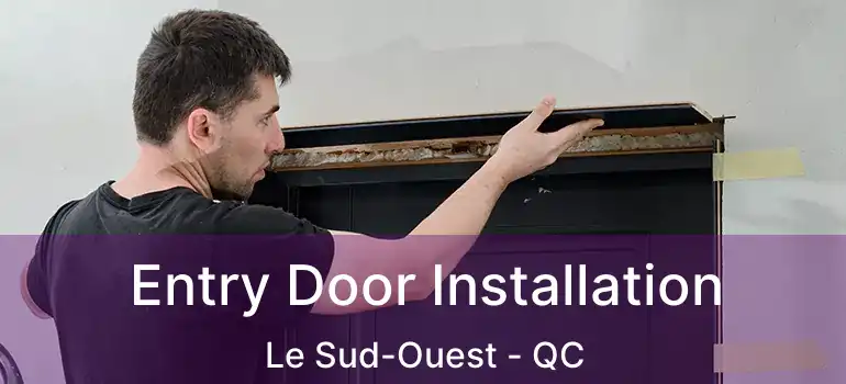  Entry Door Installation Le Sud-Ouest - QC