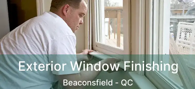  Exterior Window Finishing Beaconsfield - QC