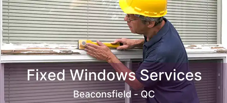  Fixed Windows Services Beaconsfield - QC
