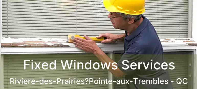  Fixed Windows Services Riviere-des-Prairies?Pointe-aux-Trembles - QC