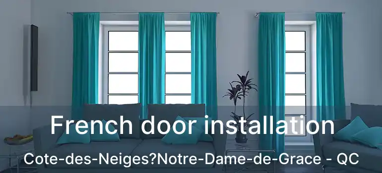  French door installation Cote-des-Neiges?Notre-Dame-de-Grace - QC