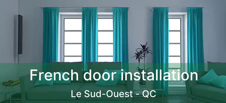  French door installation Le Sud-Ouest - QC
