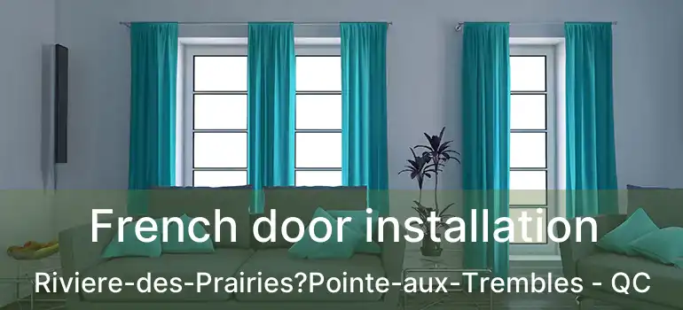  French door installation Riviere-des-Prairies?Pointe-aux-Trembles - QC