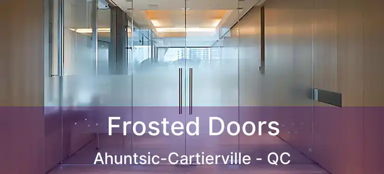  Frosted Doors Ahuntsic-Cartierville - QC