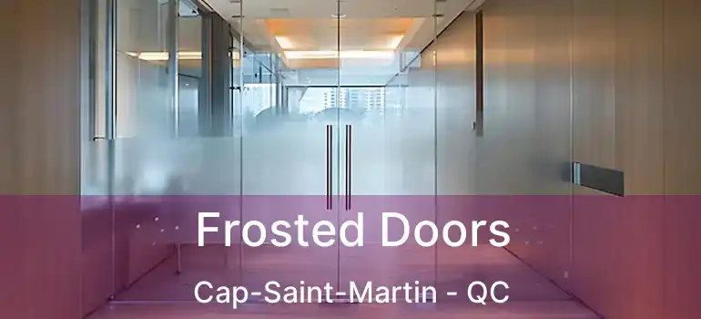  Frosted Doors Cap-Saint-Martin - QC