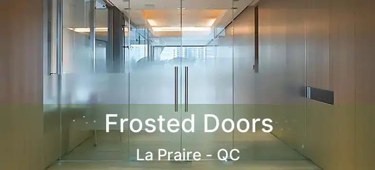  Frosted Doors La Praire - QC