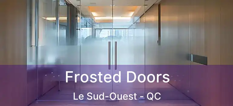  Frosted Doors Le Sud-Ouest - QC