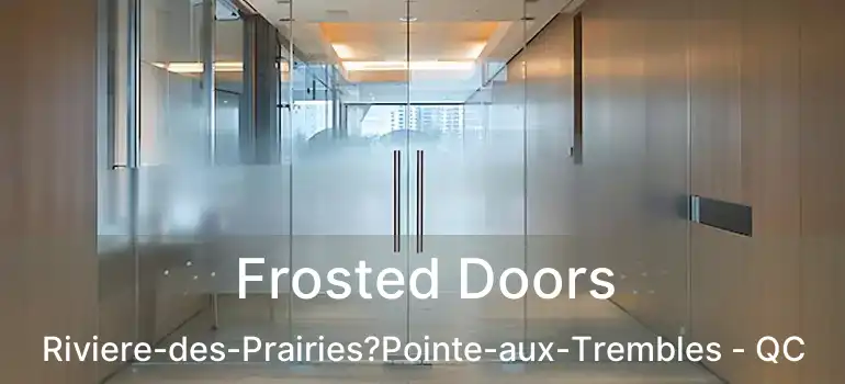  Frosted Doors Riviere-des-Prairies?Pointe-aux-Trembles - QC