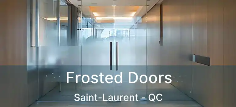  Frosted Doors Saint-Laurent - QC