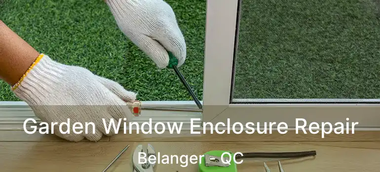  Garden Window Enclosure Repair Belanger - QC