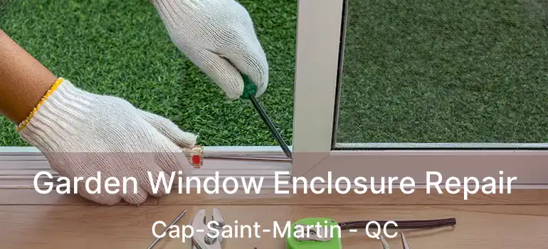  Garden Window Enclosure Repair Cap-Saint-Martin - QC