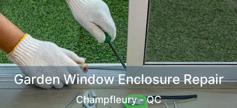  Garden Window Enclosure Repair Champfleury - QC