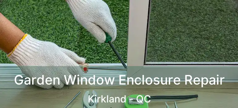  Garden Window Enclosure Repair Kirkland - QC