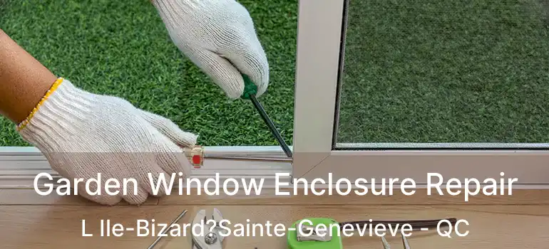  Garden Window Enclosure Repair L Ile-Bizard?Sainte-Genevieve - QC