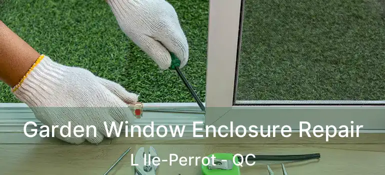  Garden Window Enclosure Repair L Ile-Perrot - QC