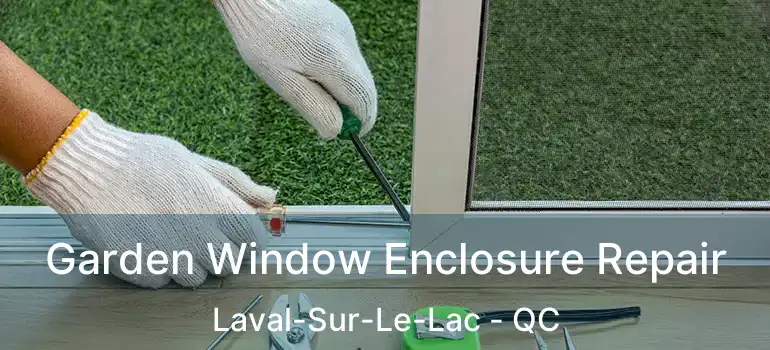  Garden Window Enclosure Repair Laval-Sur-Le-Lac - QC