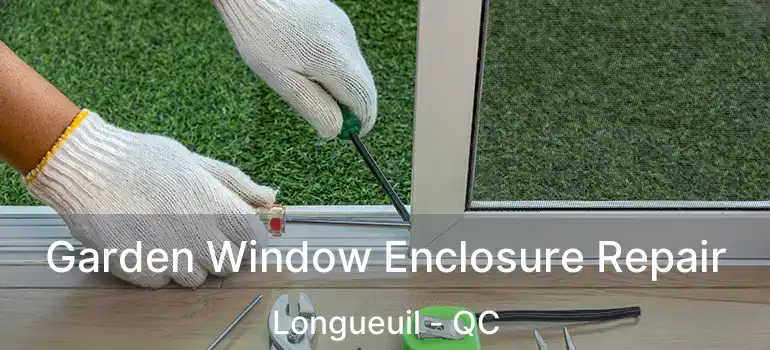  Garden Window Enclosure Repair Longueuil - QC