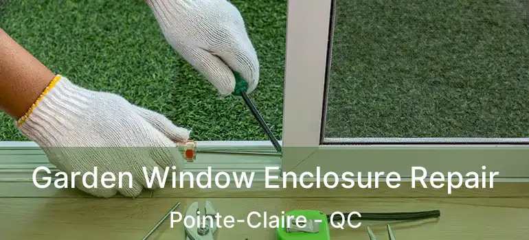  Garden Window Enclosure Repair Pointe-Claire - QC