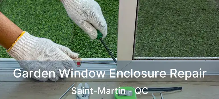  Garden Window Enclosure Repair Saint-Martin - QC