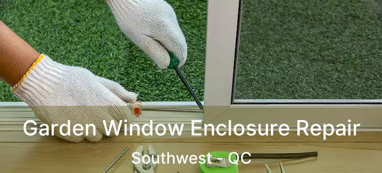  Garden Window Enclosure Repair Southwest - QC