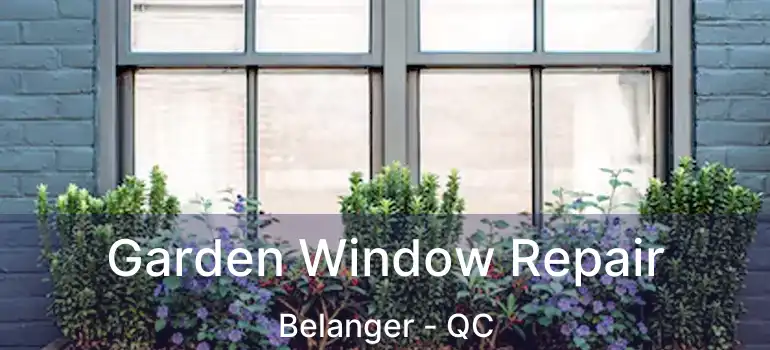  Garden Window Repair Belanger - QC
