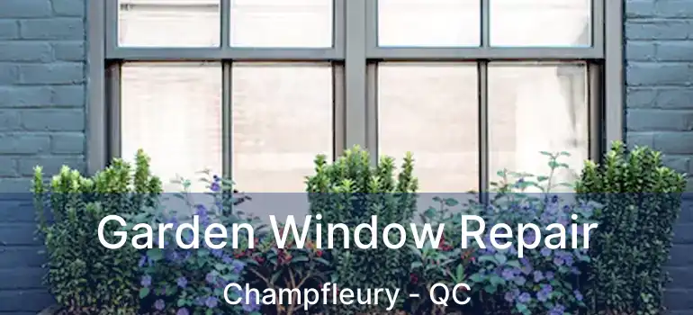  Garden Window Repair Champfleury - QC