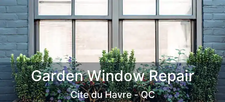  Garden Window Repair Cite du Havre - QC