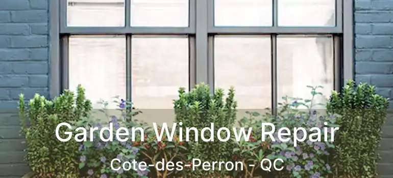  Garden Window Repair Cote-des-Perron - QC